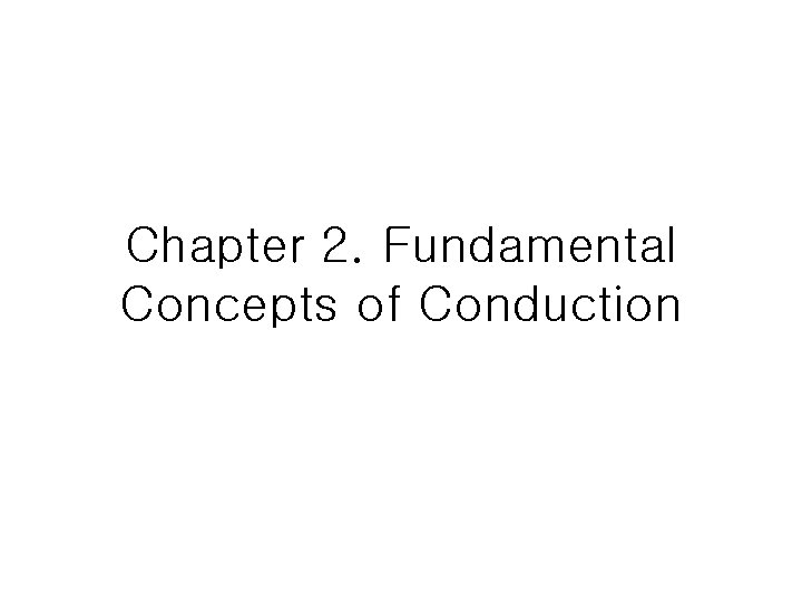 Chapter 2 Fundamental Concepts of Conduction Consider the