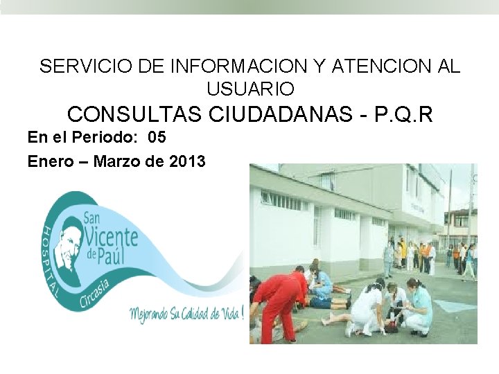 SERVICIO DE INFORMACION Y ATENCION AL USUARIO CONSULTAS CIUDADANAS - P. Q. R En