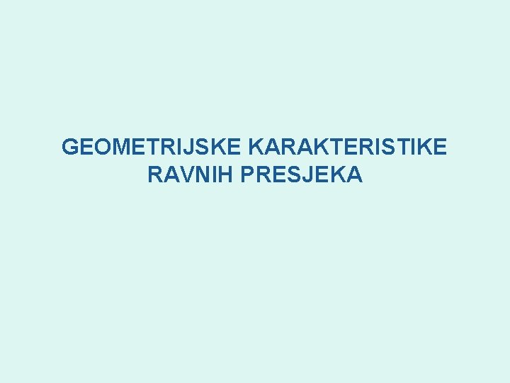 GEOMETRIJSKE KARAKTERISTIKE RAVNIH PRESJEKA 