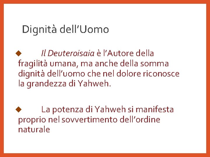 Dignità dell’Uomo Il Deuteroisaia è l’Autore della fragilità umana, ma anche della somma dignità