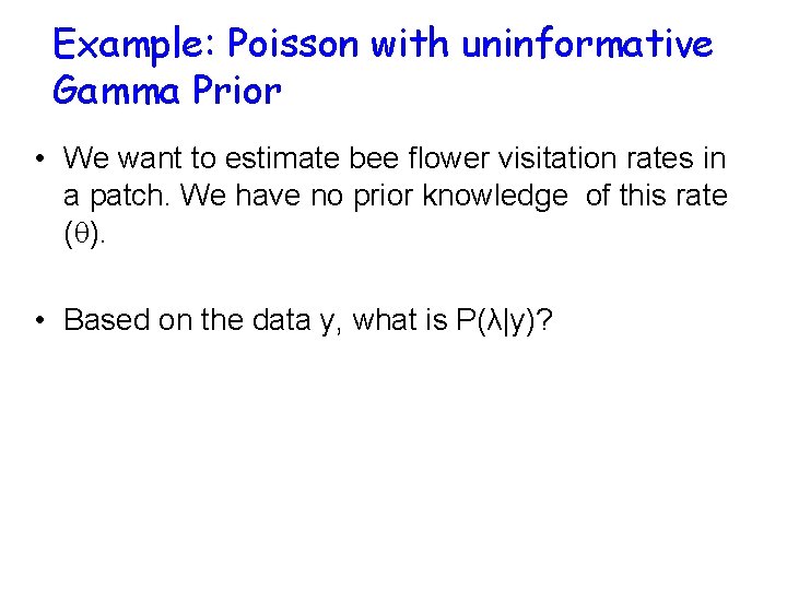 Example: Poisson with uninformative Gamma Prior • We want to estimate bee flower visitation