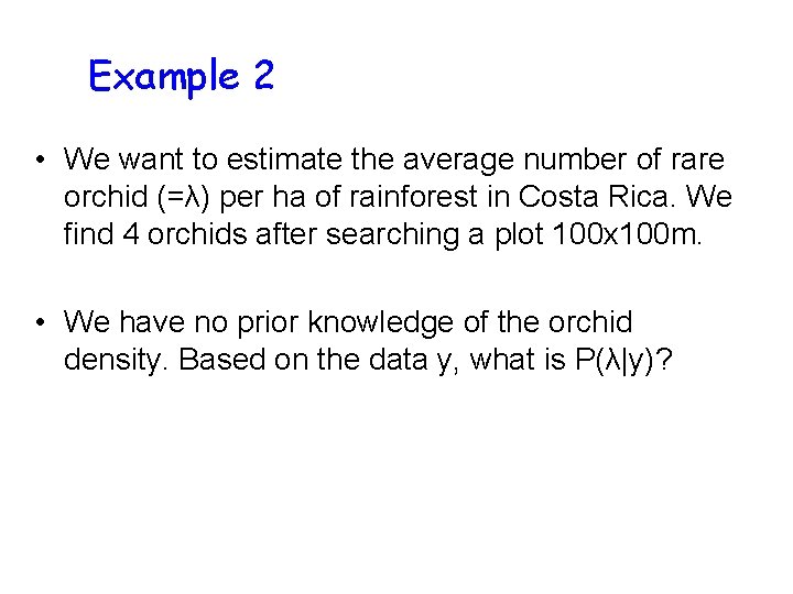 Example 2 • We want to estimate the average number of rare orchid (=λ)