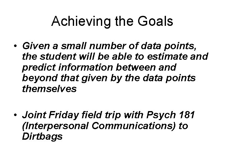 Achieving the Goals • Given a small number of data points, the student will Achieving the Goals • Given a small number of data points, the student will