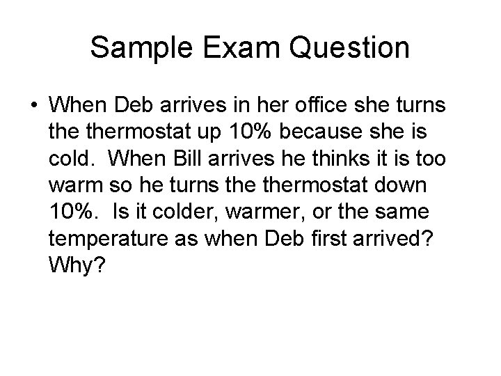 Sample Exam Question • When Deb arrives in her office she turns thermostat up Sample Exam Question • When Deb arrives in her office she turns thermostat up