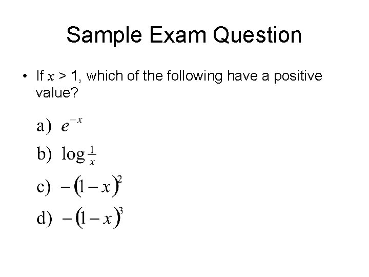 Sample Exam Question • If x > 1, which of the following have a Sample Exam Question • If x > 1, which of the following have a