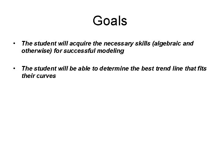 Goals • The student will acquire the necessary skills (algebraic and otherwise) for successful Goals • The student will acquire the necessary skills (algebraic and otherwise) for successful