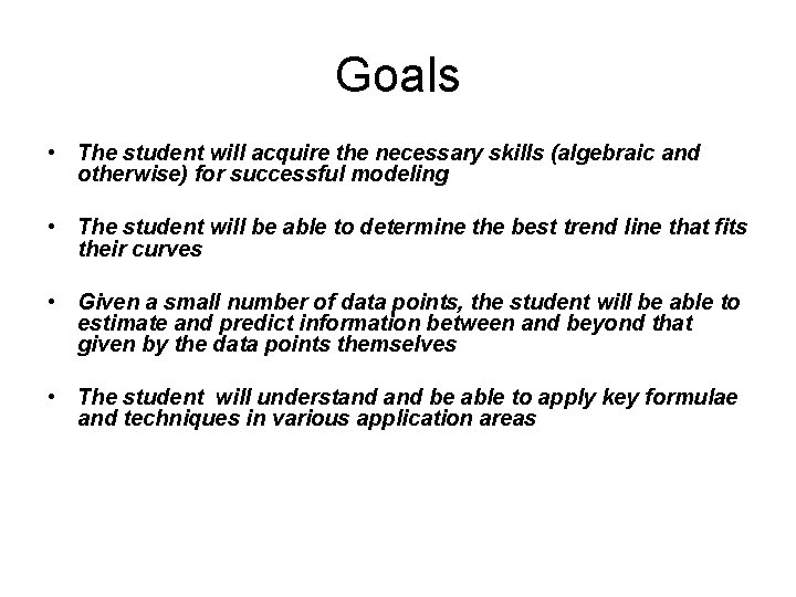Goals • The student will acquire the necessary skills (algebraic and otherwise) for successful Goals • The student will acquire the necessary skills (algebraic and otherwise) for successful