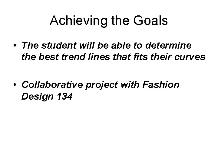Achieving the Goals • The student will be able to determine the best trend Achieving the Goals • The student will be able to determine the best trend