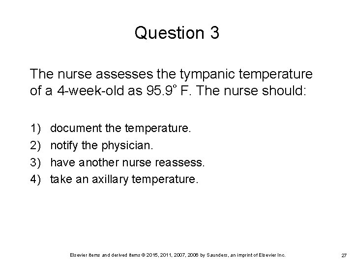 Question 3 The nurse assesses the tympanic temperature of a 4 -week-old as 95. Question 3 The nurse assesses the tympanic temperature of a 4 -week-old as 95.