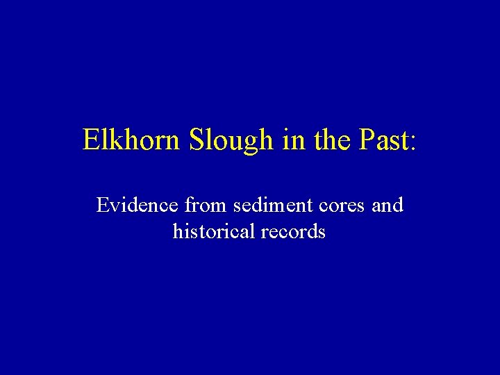 Elkhorn Slough in the Past: Evidence from sediment cores and historical records 