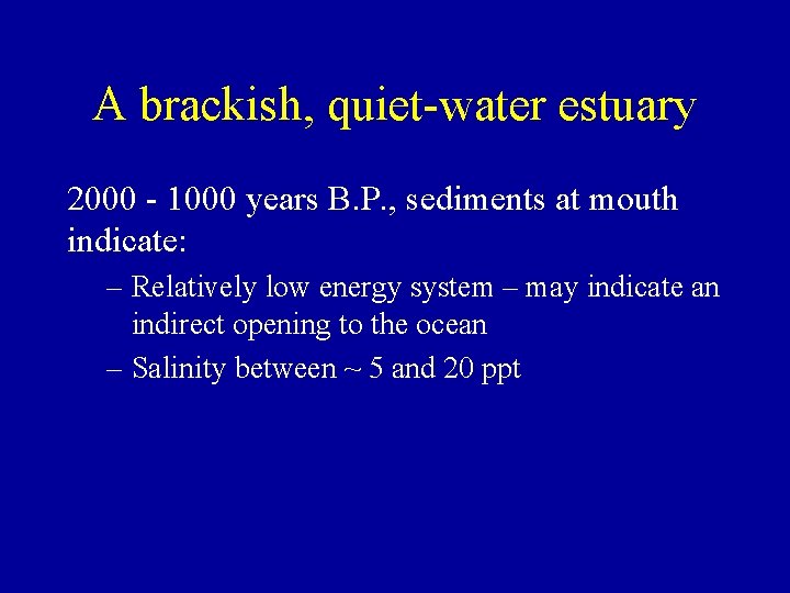 A brackish, quiet-water estuary 2000 - 1000 years B. P. , sediments at mouth