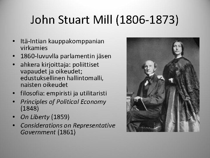 John Stuart Mill (1806 -1873) • Itä-Intian kauppakomppanian virkamies • 1860 -luvuvlla parlamentin jäsen