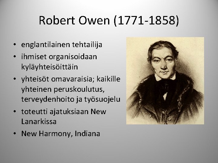 Robert Owen (1771 -1858) • englantilainen tehtailija • ihmiset organisoidaan kyläyhteisöittäin • yhteisöt omavaraisia;