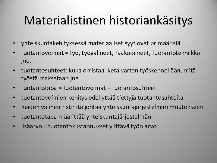 Materialistinen historiankäsitys • yhteiskuntakehityksessä materiaaliset syyt ovat primäärisiä • tuotantovoimat = työ, työvälineet, raaka-aineet,