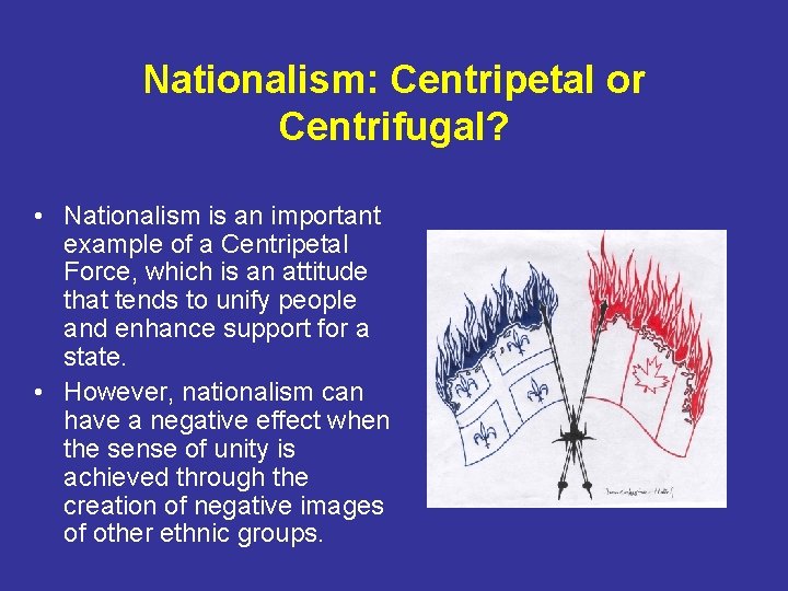 Nationalism: Centripetal or Centrifugal? • Nationalism is an important example of a Centripetal Force,