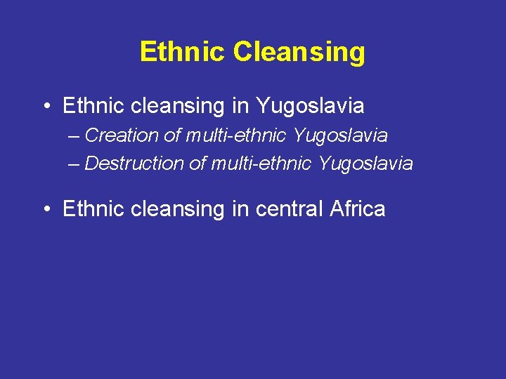 Ethnic Cleansing • Ethnic cleansing in Yugoslavia – Creation of multi-ethnic Yugoslavia – Destruction