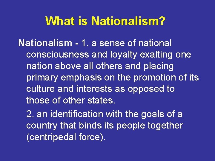 What is Nationalism? Nationalism - 1. a sense of national consciousness and loyalty exalting