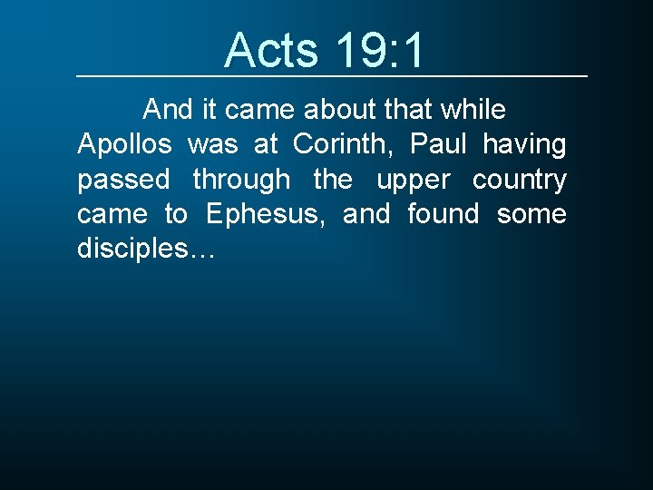 Acts 19: 1 And it came about that while Apollos was at Corinth, Paul