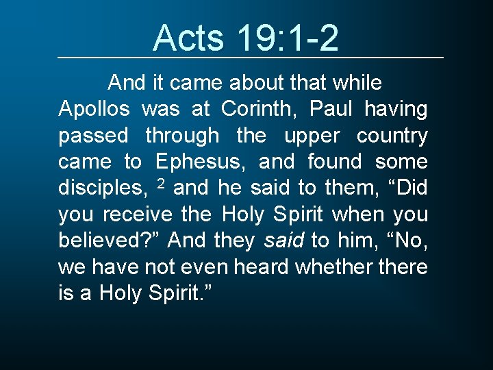 Acts 19: 1 -2 And it came about that while Apollos was at Corinth,