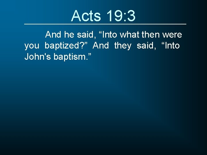Acts 19: 3 And he said, “Into what then were you baptized? ” And