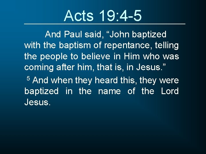 Acts 19: 4 -5 And Paul said, “John baptized with the baptism of repentance,
