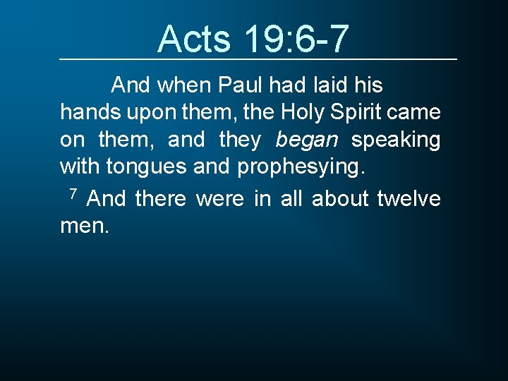 Acts 19: 6 -7 And when Paul had laid his hands upon them, the