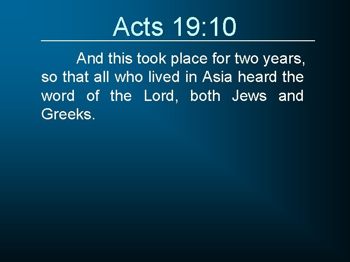 Acts 19: 10 And this took place for two years, so that all who