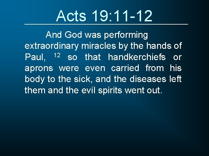 Acts 19: 11 -12 And God was performing extraordinary miracles by the hands of
