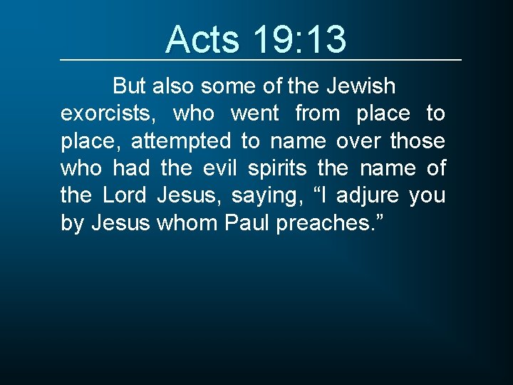 Acts 19: 13 But also some of the Jewish exorcists, who went from place