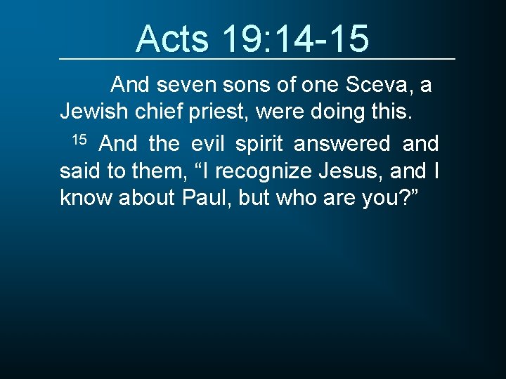 Acts 19: 14 -15 And seven sons of one Sceva, a Jewish chief priest,