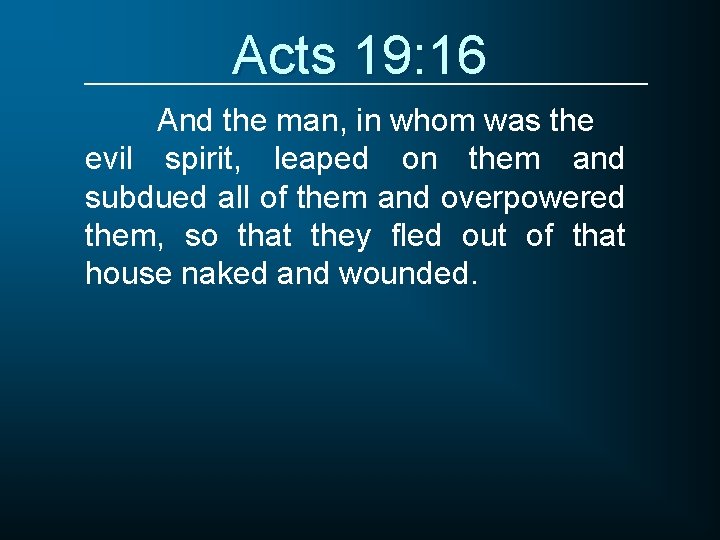 Acts 19: 16 And the man, in whom was the evil spirit, leaped on