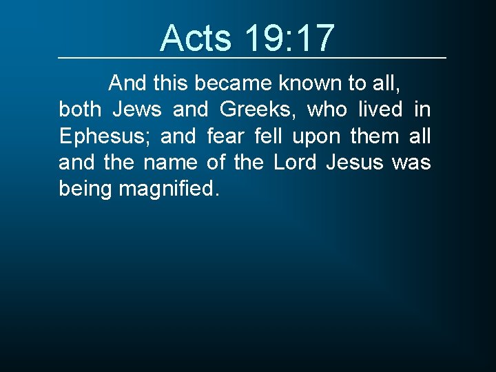 Acts 19: 17 And this became known to all, both Jews and Greeks, who