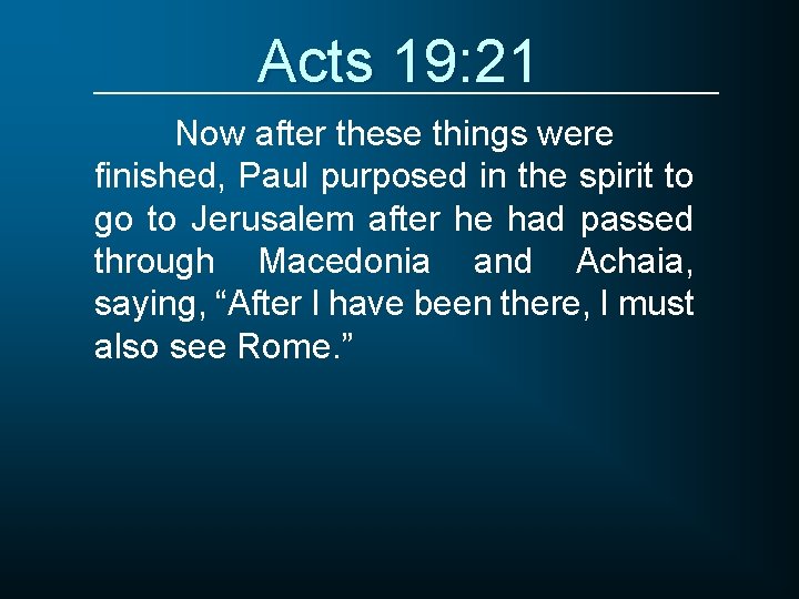 Acts 19: 21 Now after these things were finished, Paul purposed in the spirit