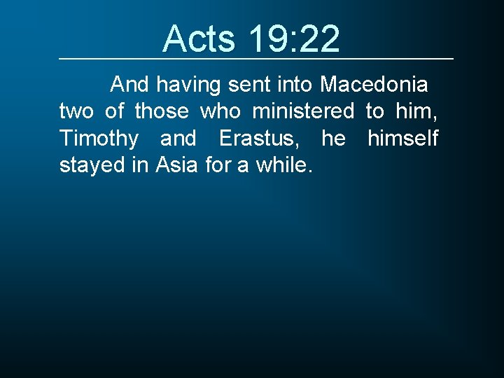 Acts 19: 22 And having sent into Macedonia two of those who ministered to