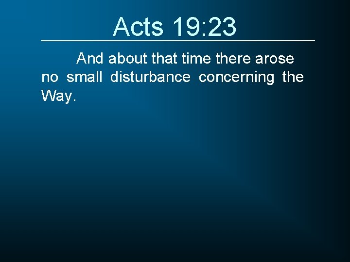 Acts 19: 23 And about that time there arose no small disturbance concerning the