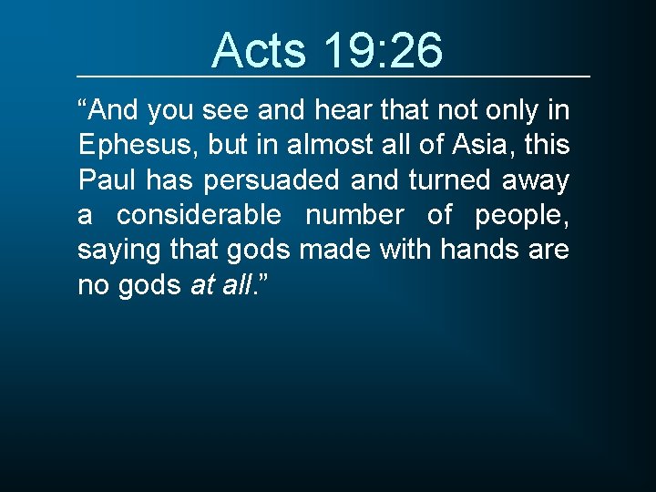 Acts 19: 26 “And you see and hear that not only in Ephesus, but