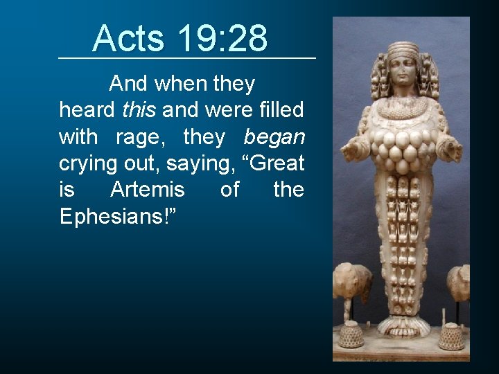 Acts 19: 28 And when they heard this and were filled with rage, they