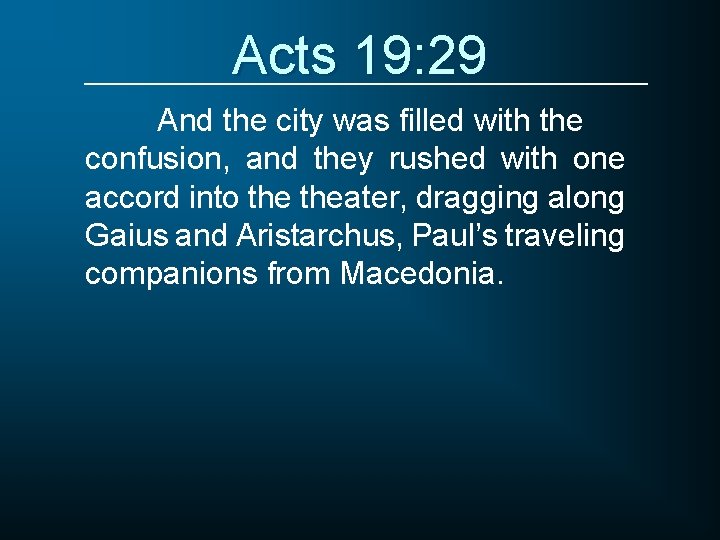 Acts 19: 29 And the city was filled with the confusion, and they rushed