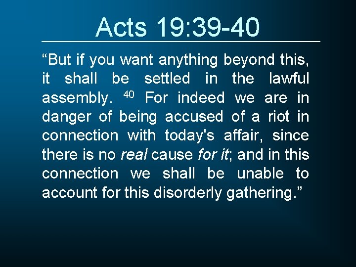 Acts 19: 39 -40 “But if you want anything beyond this, it shall be
