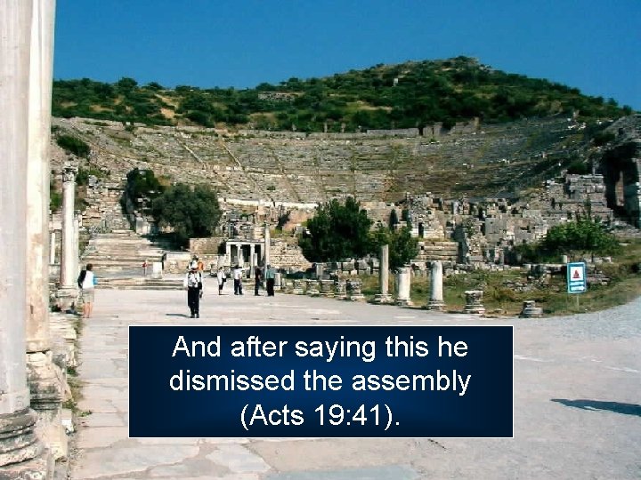 And after saying this he dismissed the assembly (Acts 19: 41). 