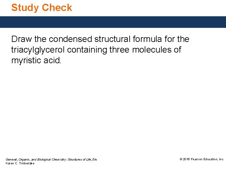 Study Check Draw the condensed structural formula for the triacylglycerol containing three molecules of