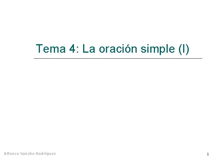 Tema 4: La oración simple (I) Alfonso Sancho Rodríguez 1 