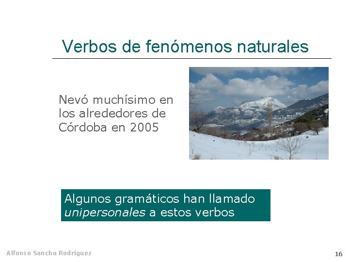 Verbos de fenómenos naturales Nevó muchísimo en los alrededores de Córdoba en 2005 Algunos