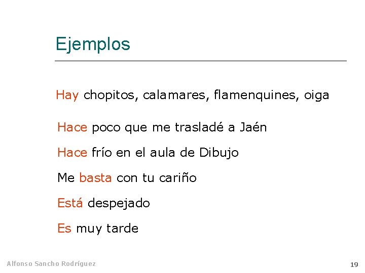 Ejemplos Hay chopitos, calamares, flamenquines, oiga Hace poco que me trasladé a Jaén Hace