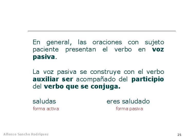 En general, las oraciones con sujeto paciente presentan el verbo en voz pasiva. La