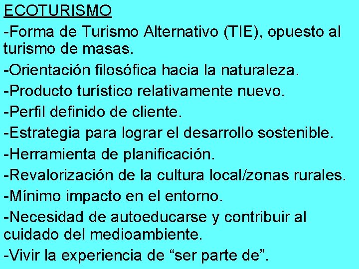 ECOTURISMO -Forma de Turismo Alternativo (TIE), opuesto al turismo de masas. -Orientación filosófica hacia