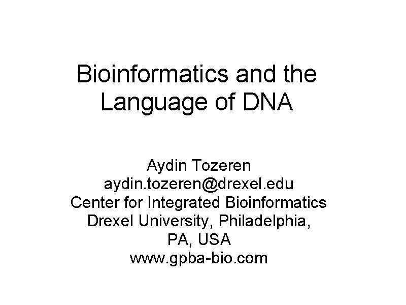 Bioinformatics and the Language of DNA Aydin Tozeren aydin. tozeren@drexel. edu Center for Integrated