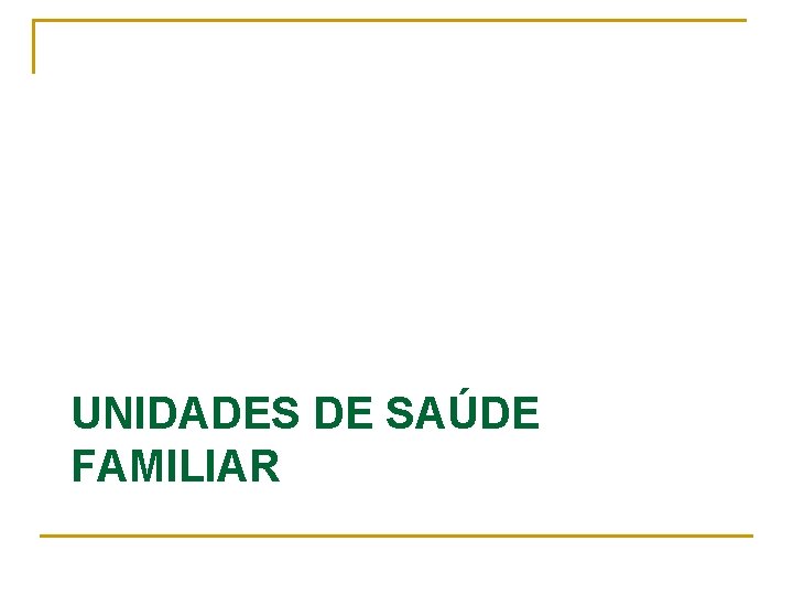 UNIDADES DE SAÚDE FAMILIAR UNIDADES DE SAÚDE FAMILIAR