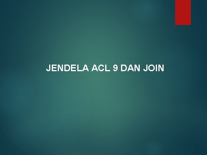 JENDELA ACL 9 DAN JOIN 