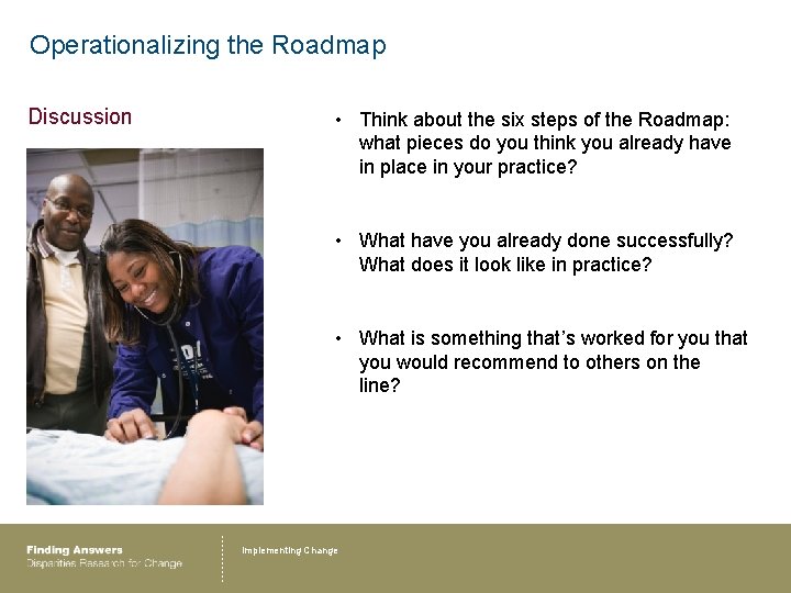 Operationalizing the Roadmap Discussion • Think about the six steps of the Roadmap: what